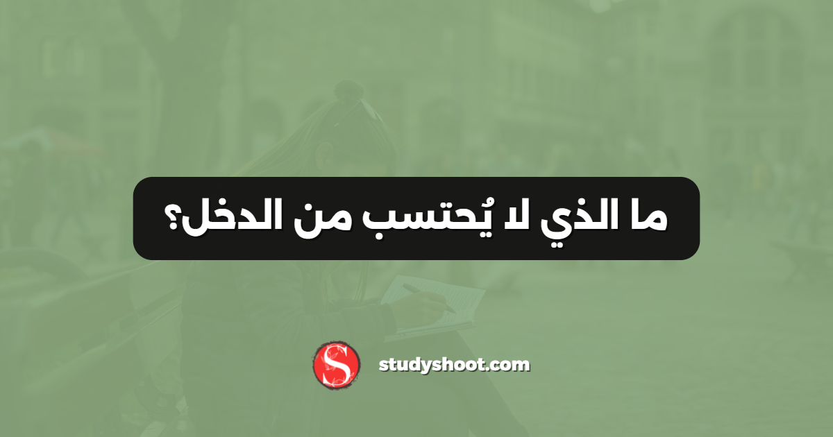ما الذي لا يُحتسب من الدخل؟
