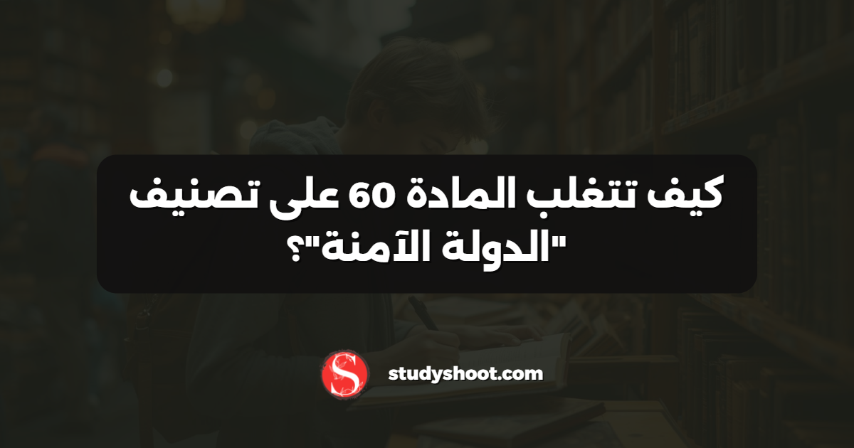 كيف تتغلب المادة 60 على تصنيف "الدولة الآمنة"؟