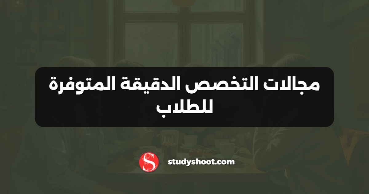 مجالات التخصص الدقيقة المتوفرة للطلاب