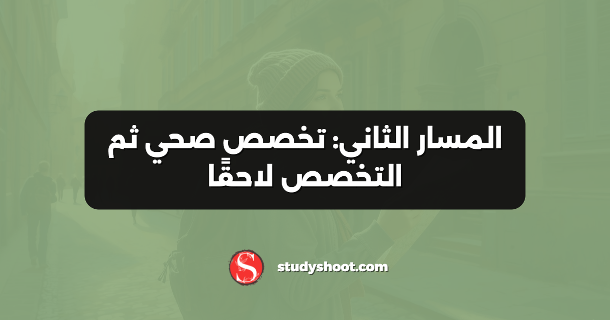 المسار الثاني: تخصص صحي ثم التخصص لاحقًا