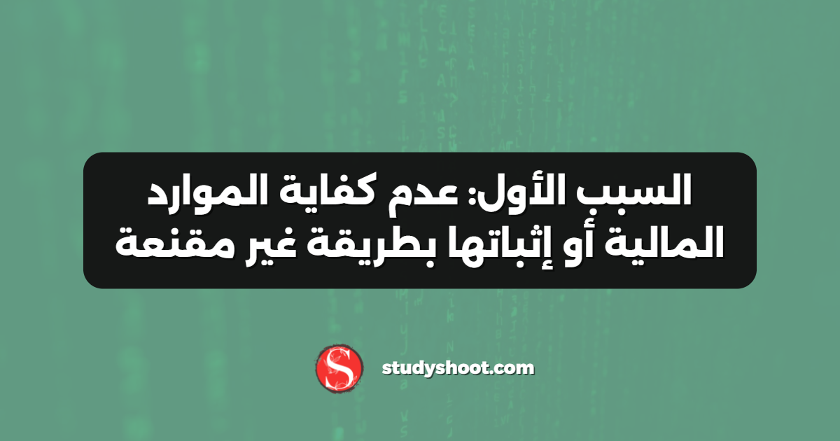 السبب الأول: عدم كفاية الموارد المالية أو إثباتها بطريقة غير مقنعة