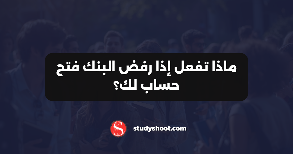 ماذا تفعل إذا رفض البنك فتح حساب لك؟