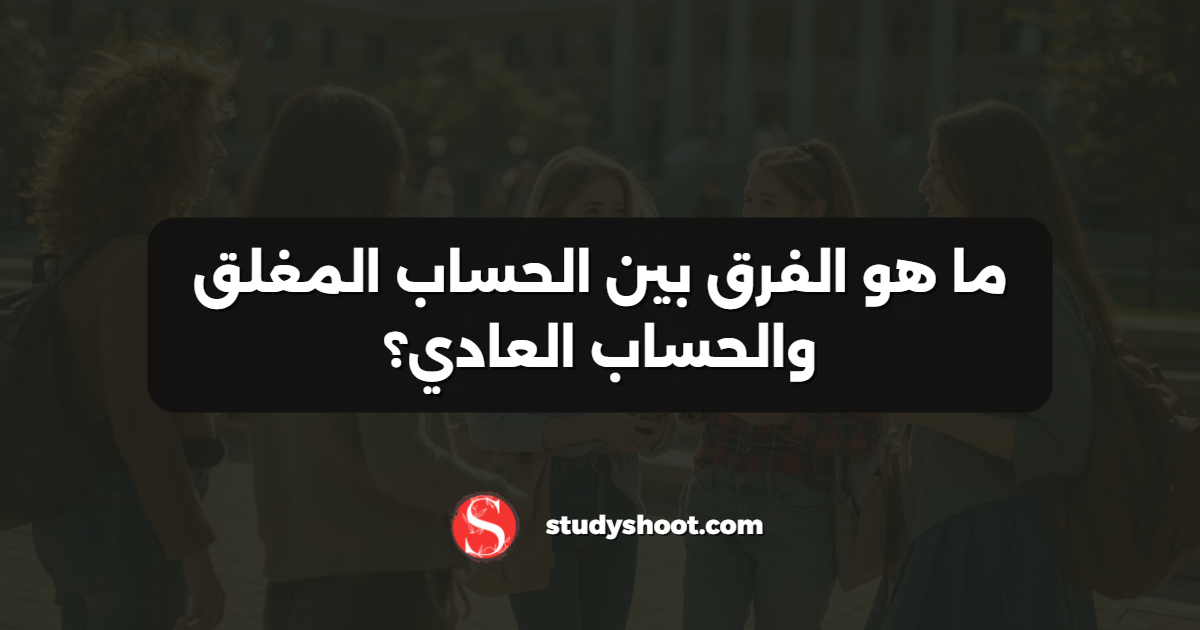 ما هو الفرق بين الحساب المغلق والحساب العادي؟