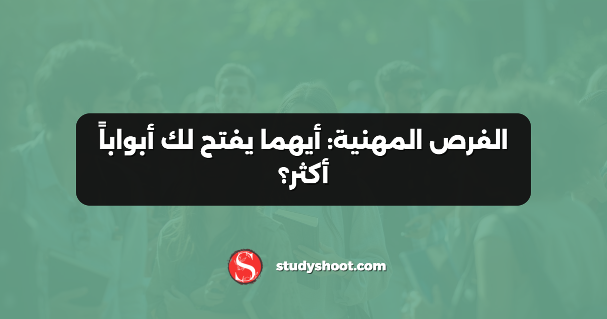 الفرص المهنية: أيهما يفتح لك أبواباً أكثر؟