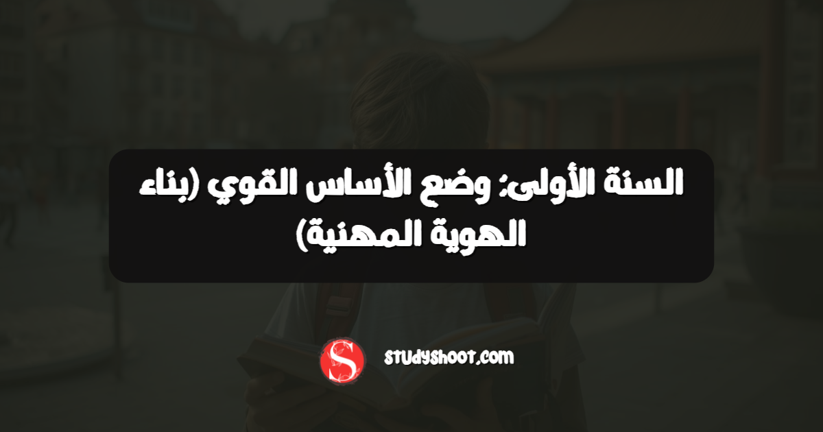 السنة الأولى: وضع الأساس القوي (بناء الهوية المهنية)