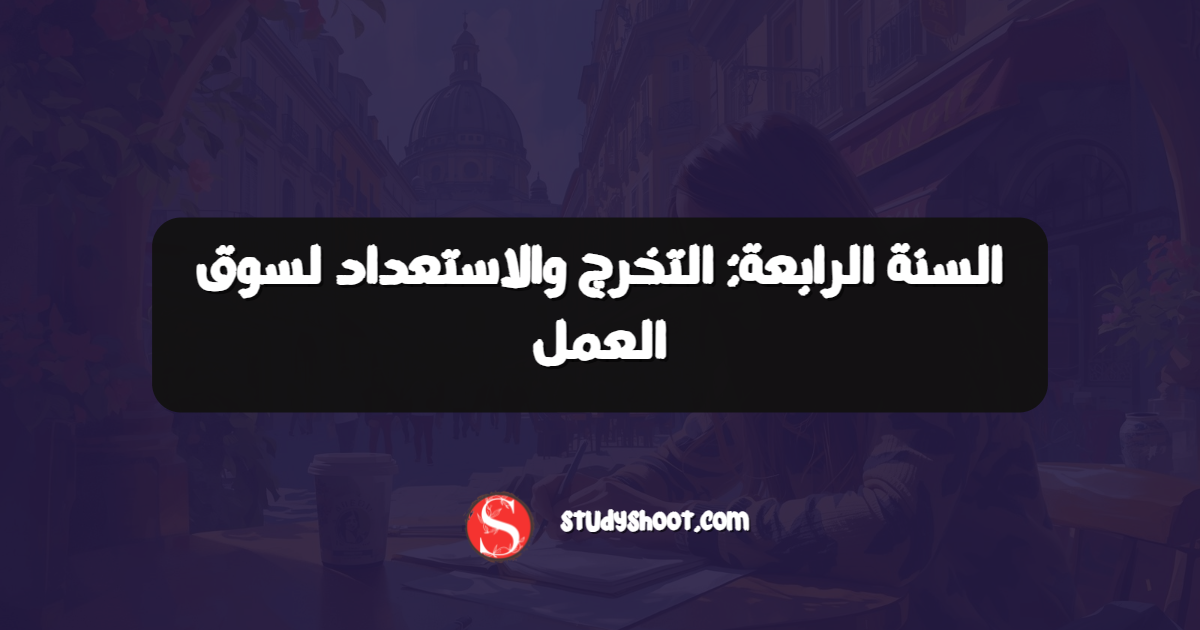 السنة الرابعة: التخرج والاستعداد لسوق العمل