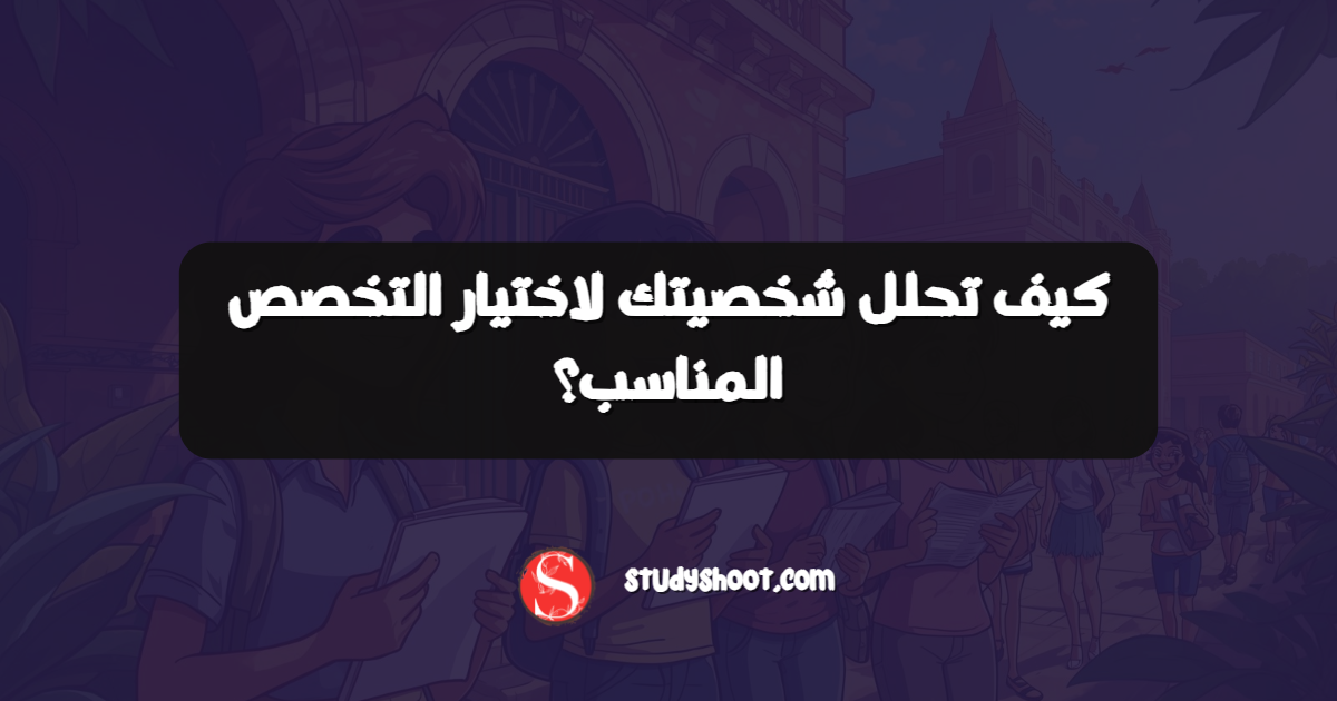 كيف تحلل شخصيتك لاختيار التخصص المناسب؟