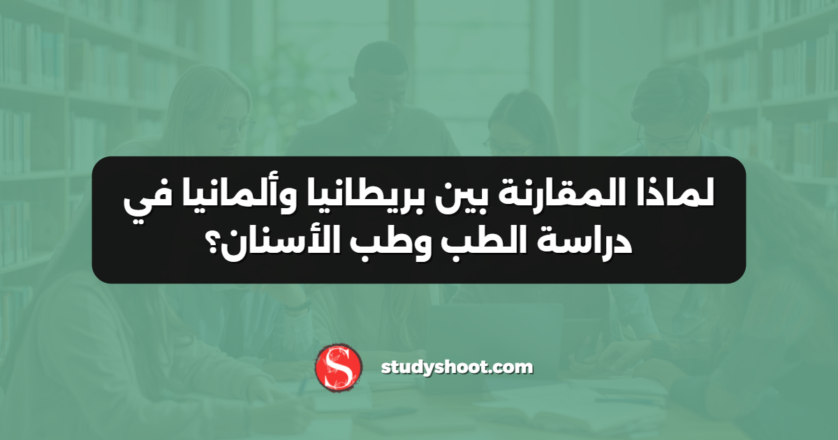 لماذا المقارنة بين بريطانيا وألمانيا في دراسة الطب وطب الأسنان؟