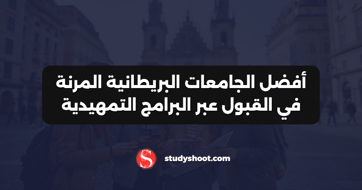 أفضل الجامعات البريطانية المرنة في القبول عبر البرامج التمهيدية