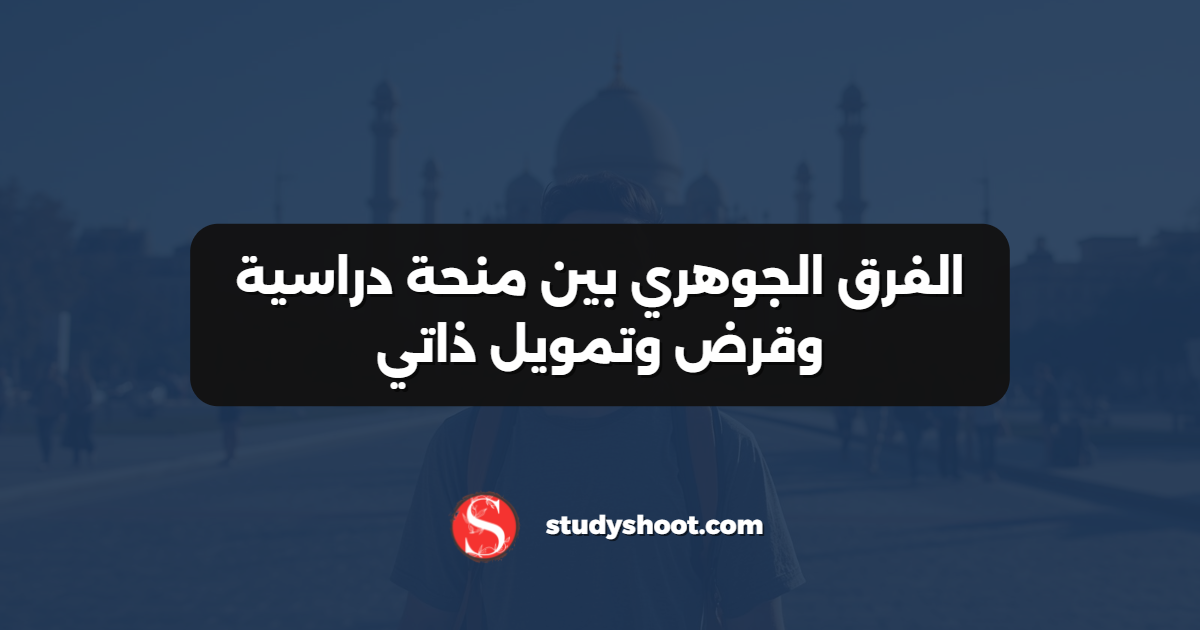 الفرق الجوهري بين منحة دراسية وقرض وتمويل ذاتي