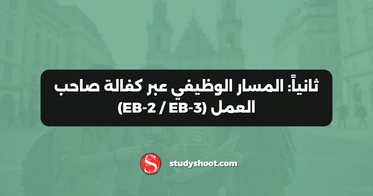 ثانياً: المسار الوظيفي عبر كفالة صاحب العمل (EB‑2 / EB‑3)