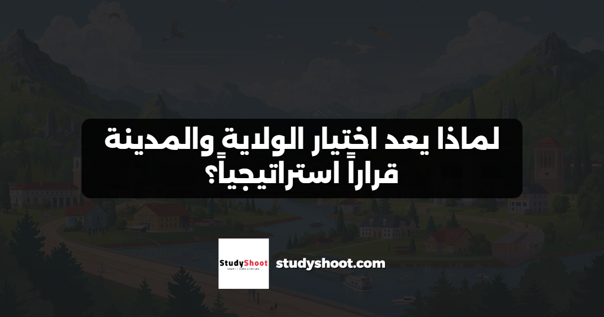 لماذا يعد اختيار الولاية والمدينة قراراً استراتيجياً؟