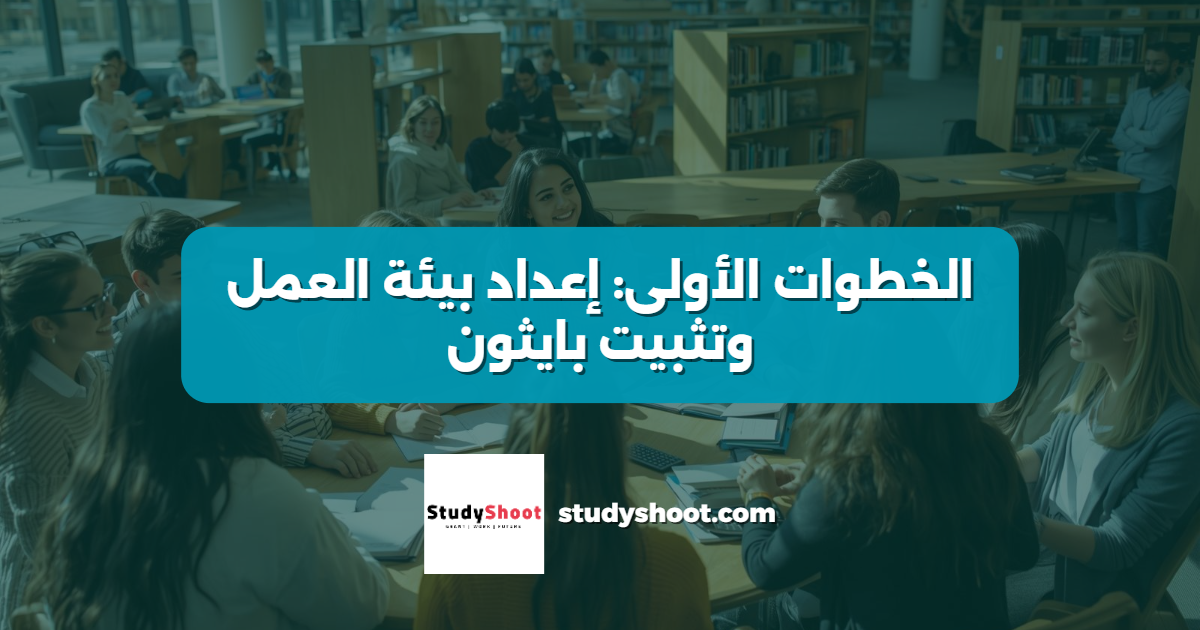 الخطوات الأولى: إعداد بيئة العمل وتثبيت بايثون