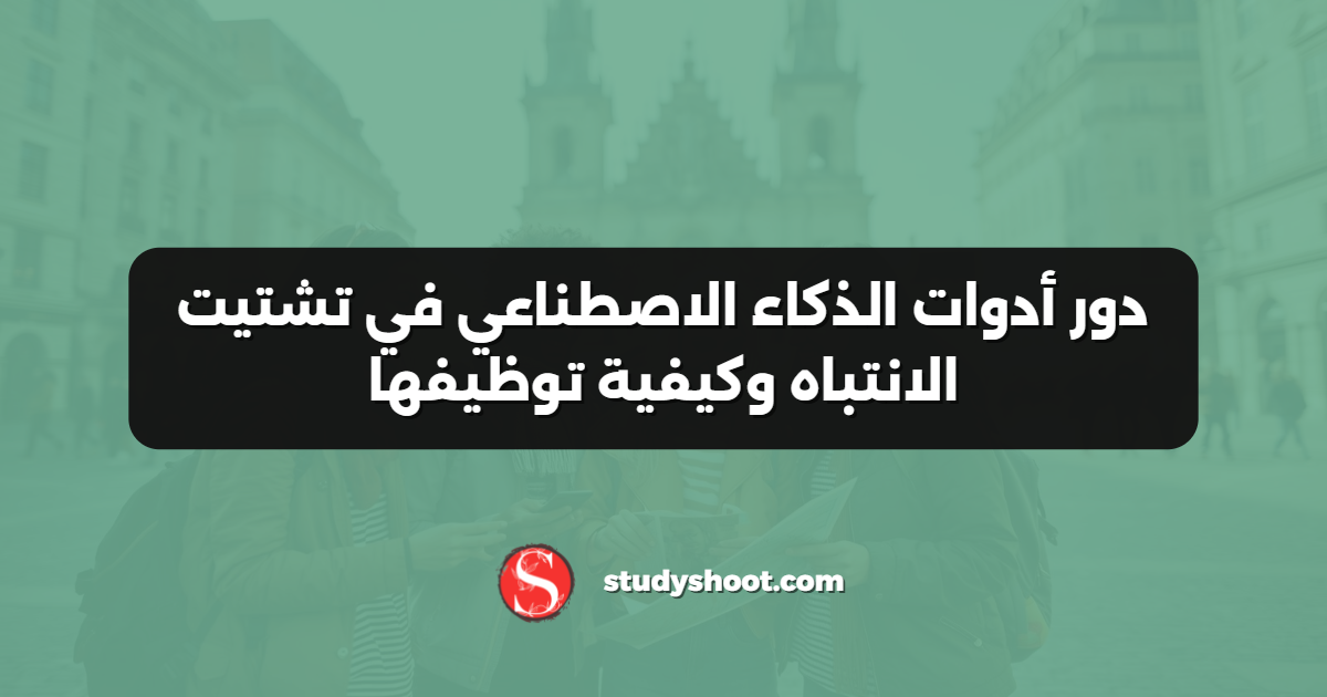 دور أدوات الذكاء الاصطناعي في تشتيت الانتباه وكيفية توظيفها