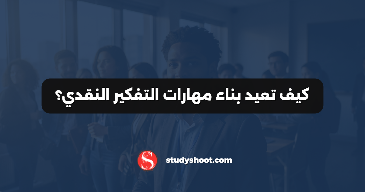 كيف تعيد بناء مهارات التفكير النقدي؟