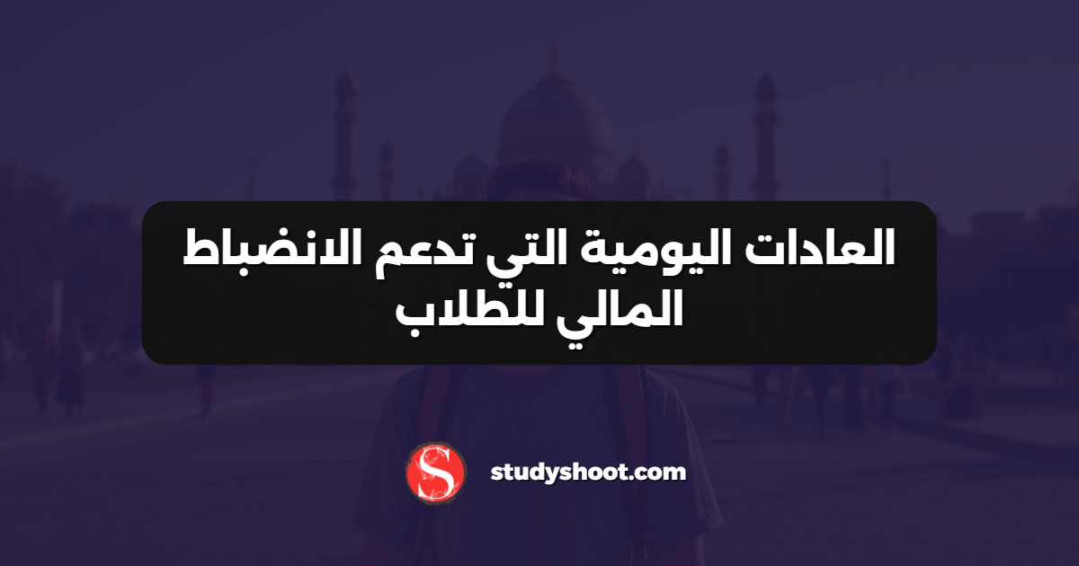 العادات اليومية التي تدعم الانضباط المالي للطلاب