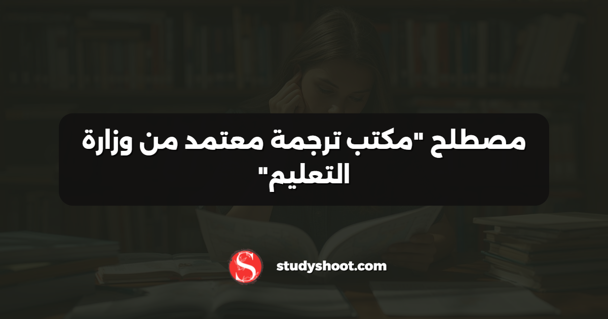 مصطلح "مكتب ترجمة معتمد من وزارة التعليم"