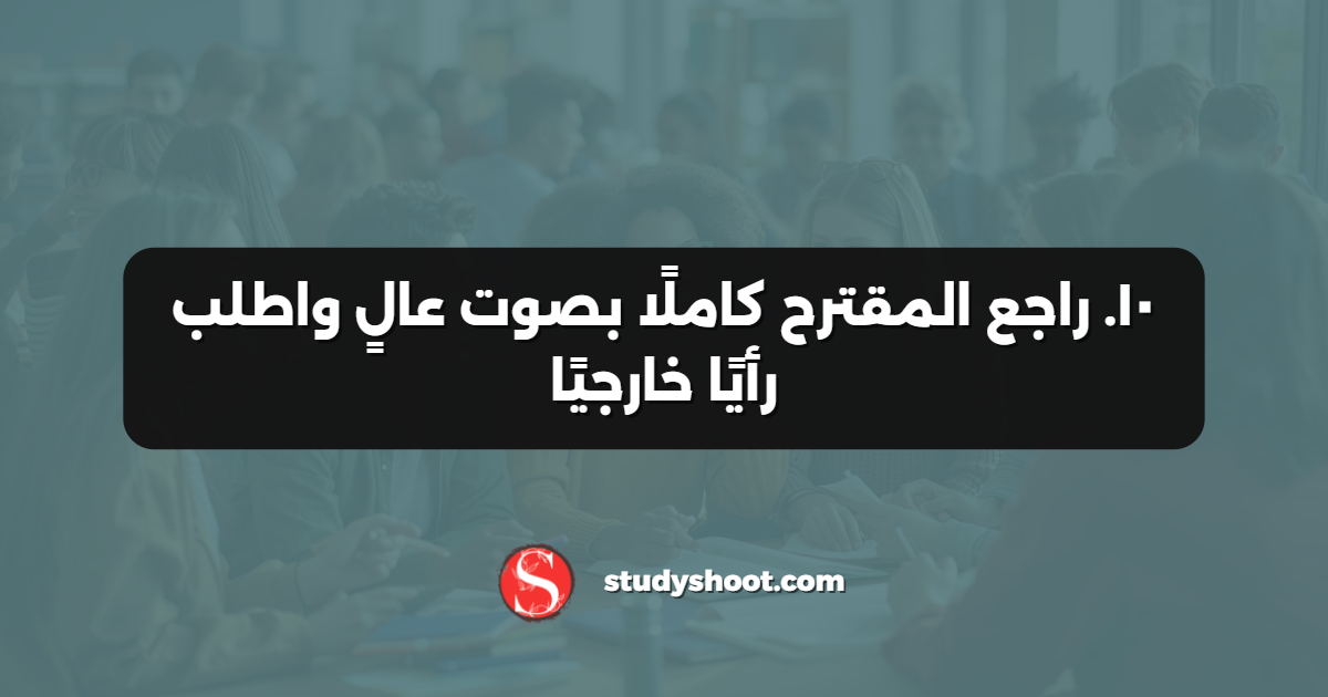 ١٠. راجع المقترح كاملًا بصوت عالٍ واطلب رأيًا خارجيًا