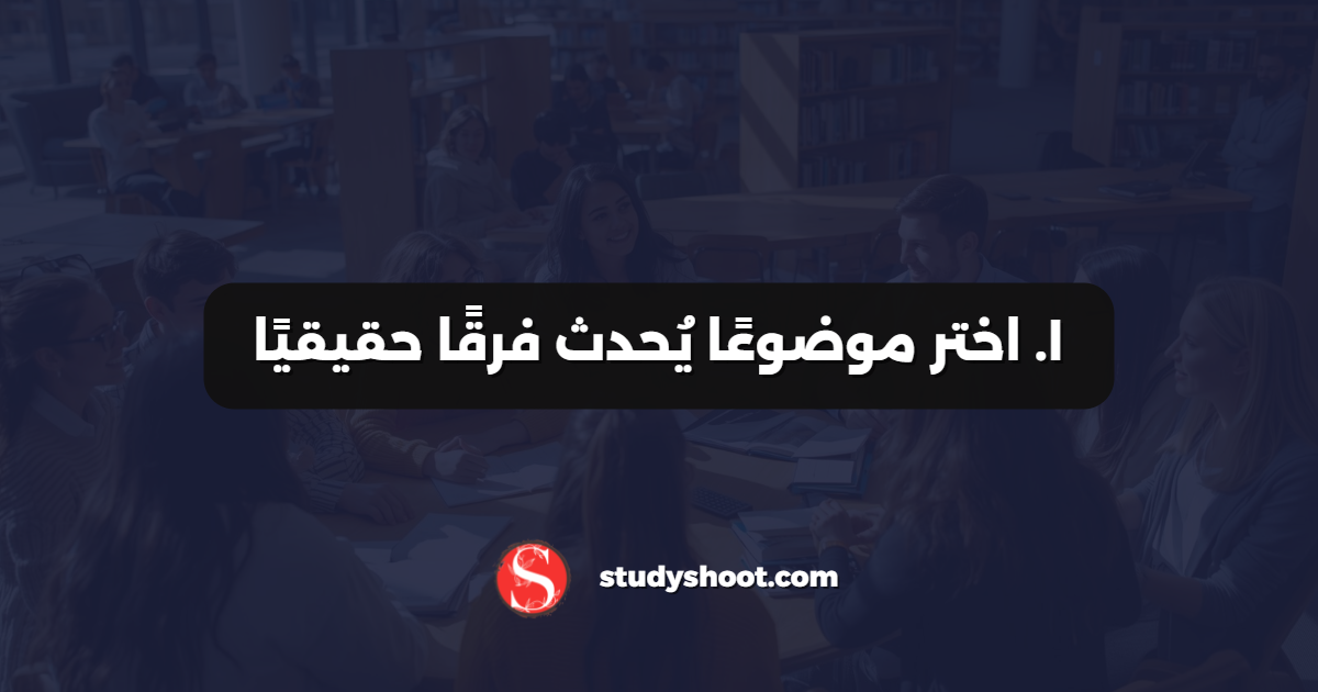 ١. اختر موضوعًا يُحدث فرقًا حقيقيًا