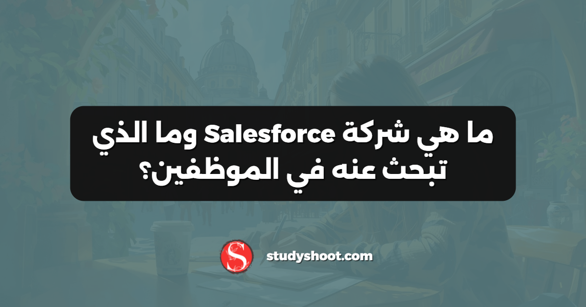 ما هي شركة Salesforce وما الذي تبحث عنه في الموظفين؟