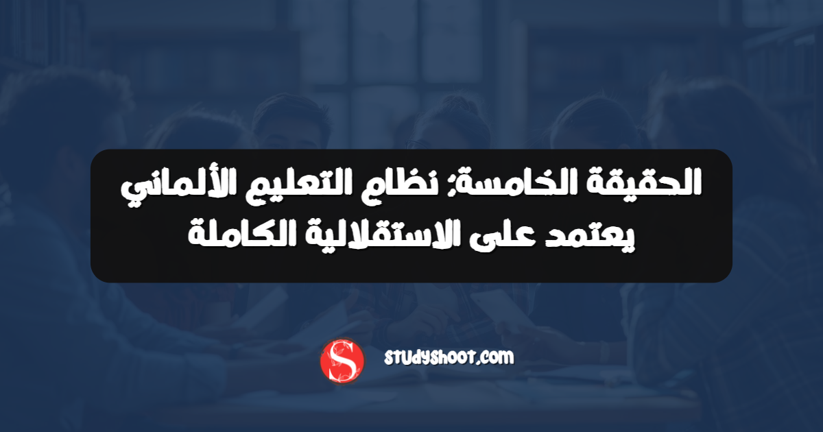 الحقيقة الخامسة: نظام التعليم الألماني يعتمد على الاستقلالية الكاملة