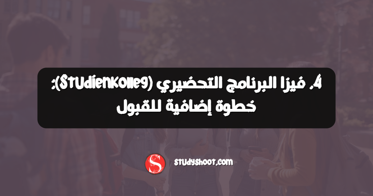 4. فيزا البرنامج التحضيري (Studienkolleg): خطوة إضافية للقبول
