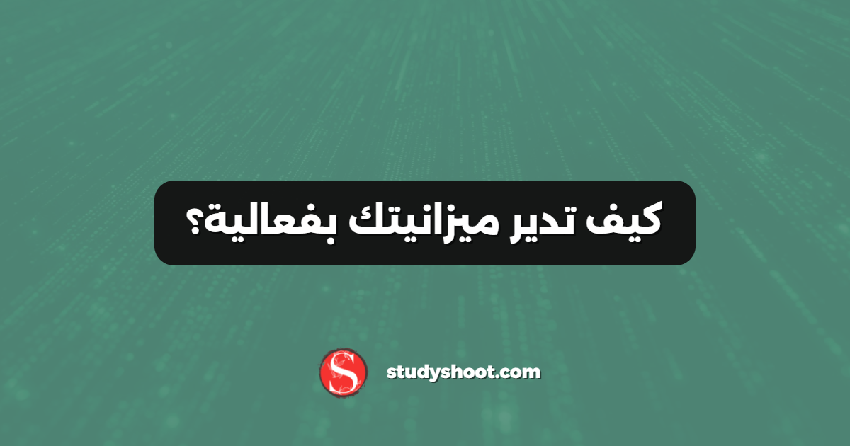 كيف تدير ميزانيتك بفعالية؟