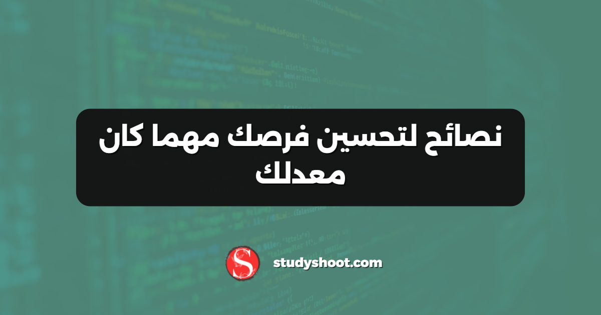 نصائح لتحسين فرصك مهما كان معدلك