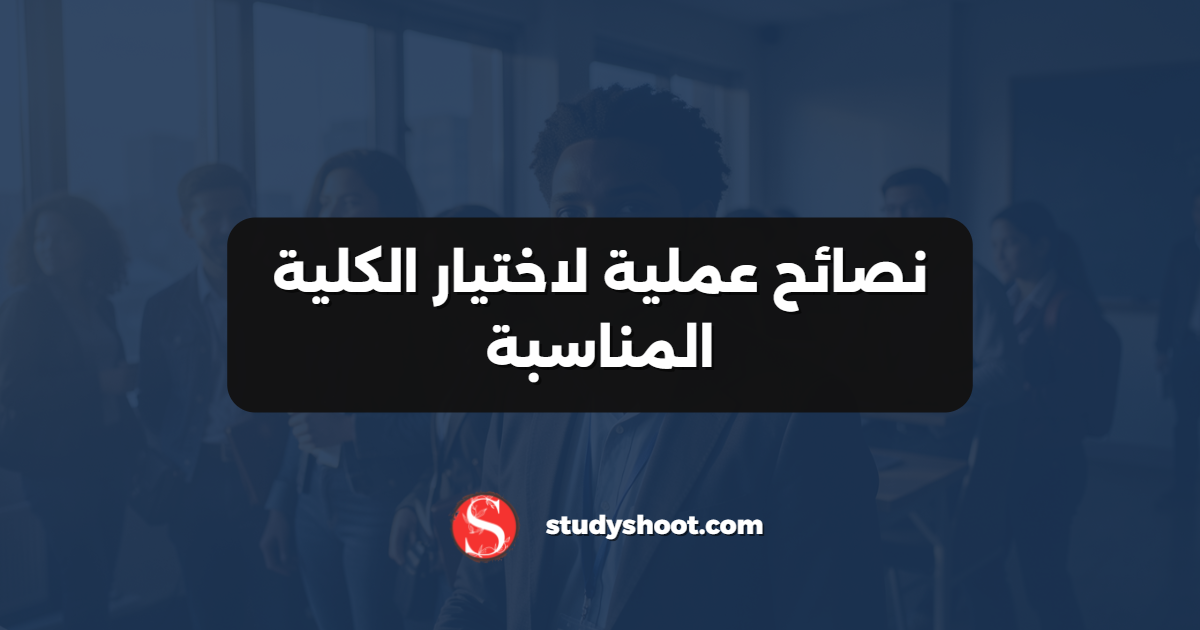نصائح عملية لاختيار الكلية المناسبة
