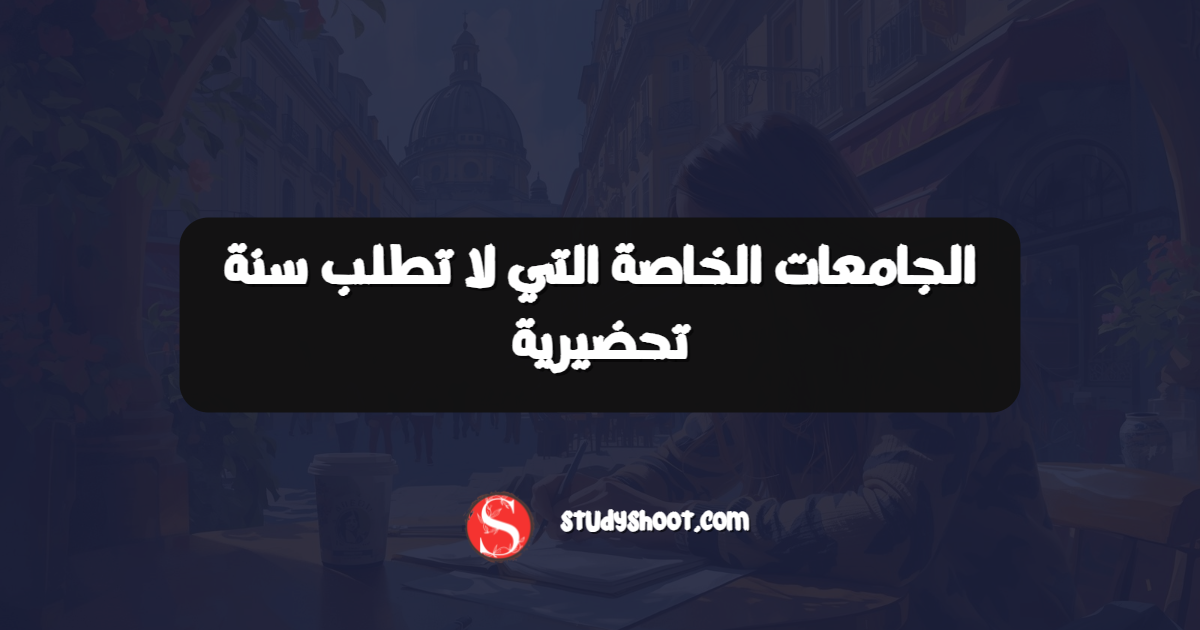 الجامعات الخاصة التي لا تطلب سنة تحضيرية