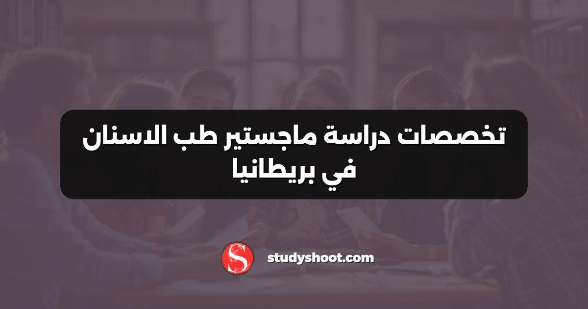 تخصصات دراسة ماجستير طب الاسنان في بريطانيا