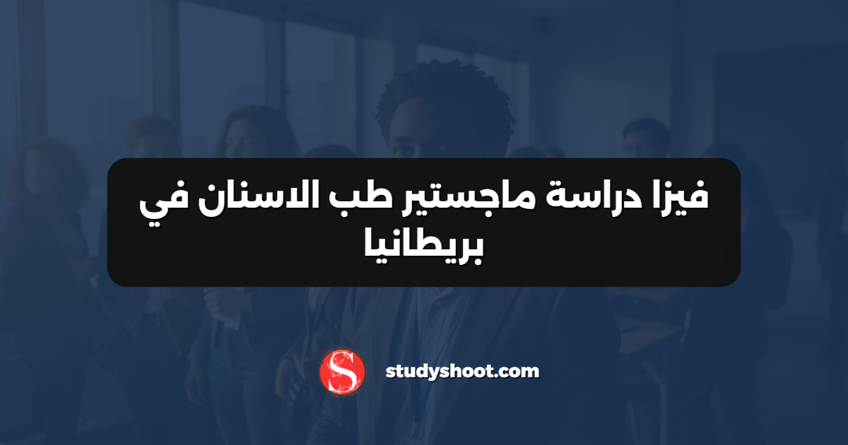 فيزا دراسة ماجستير طب الاسنان في بريطانيا