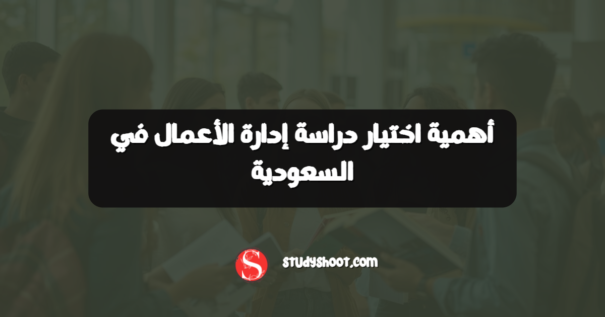 أهمية اختيار دراسة إدارة الأعمال في السعودية