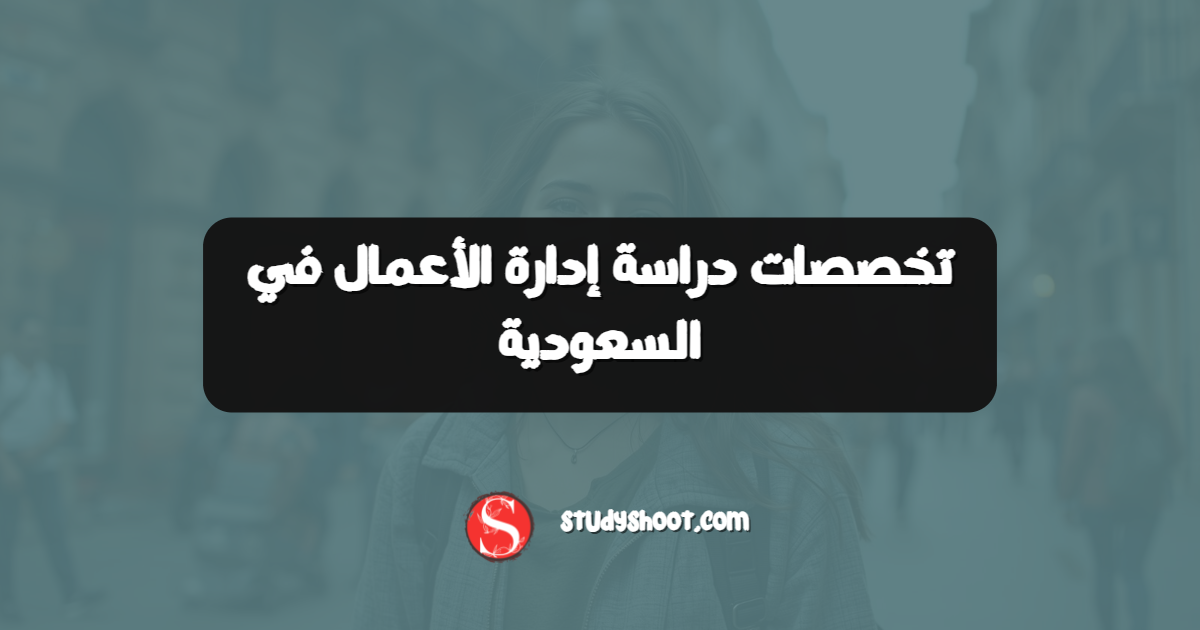 تخصصات دراسة إدارة الأعمال في السعودية