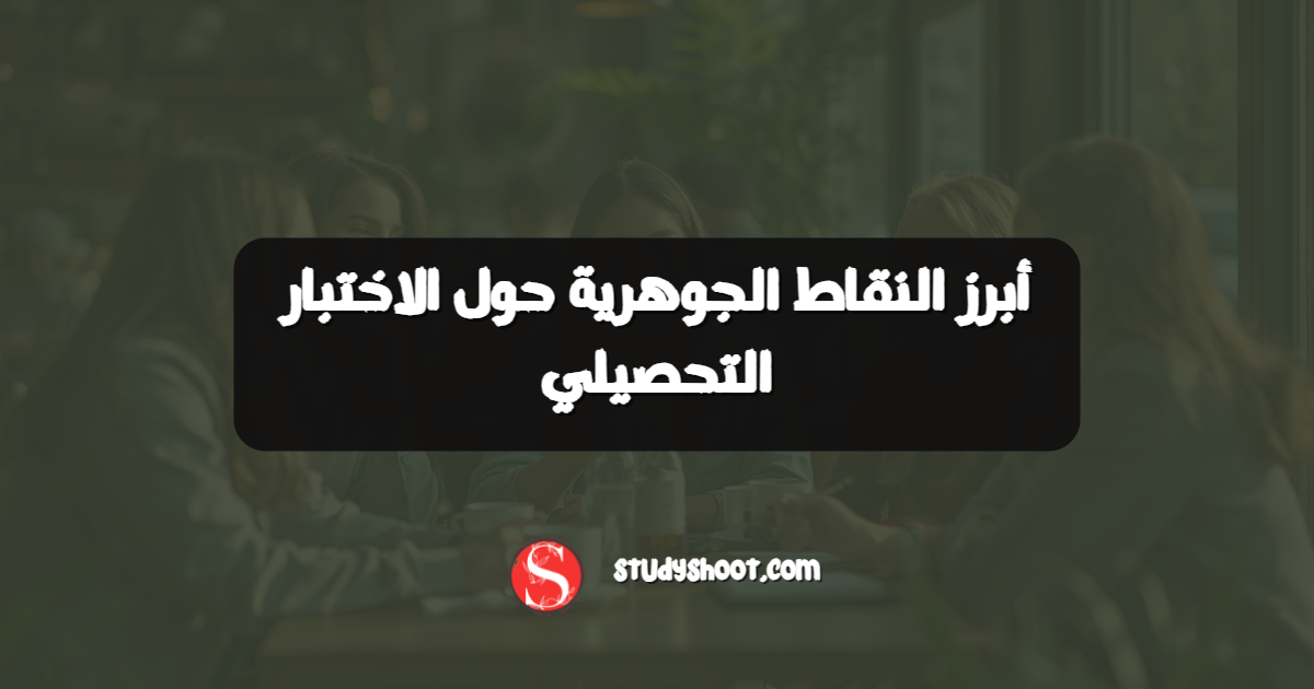 أبرز النقاط الجوهرية حول الاختبار التحصيلي