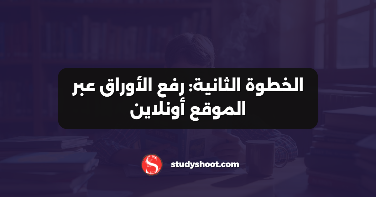 الخطوة الثانية: رفع الأوراق عبر الموقع أونلاين