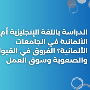الدراسة باللغة الإنجليزية أم الألمانية في الجامعات الألمانية؟ الفروق في القبول والصعوبة وسوق العمل