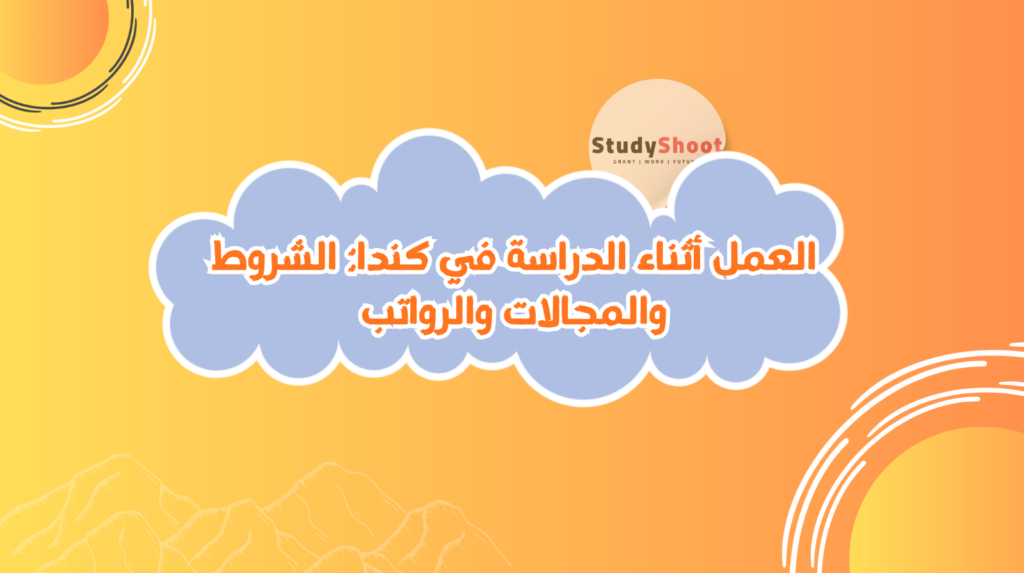 ستودي شووت دليل العمل العمل أثناء الدراسة في كندا