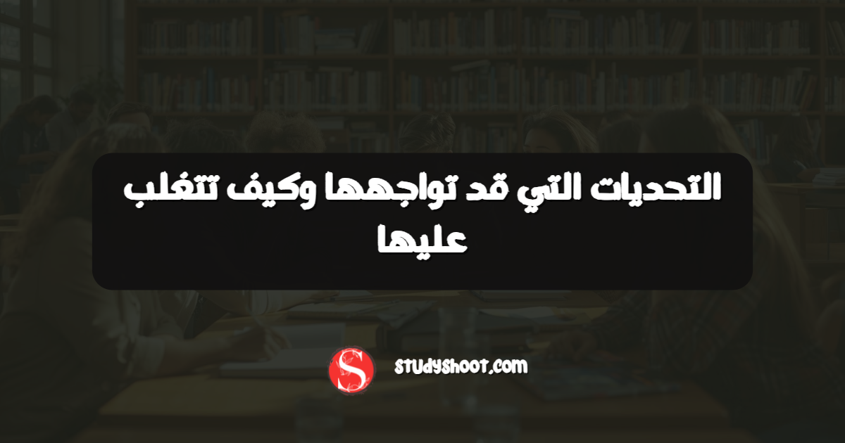 التحديات التي قد تواجهها وكيف تتغلب عليها