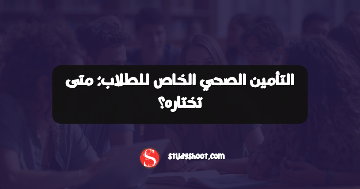 التأمين الصحي الخاص للطلاب: متى تختاره؟