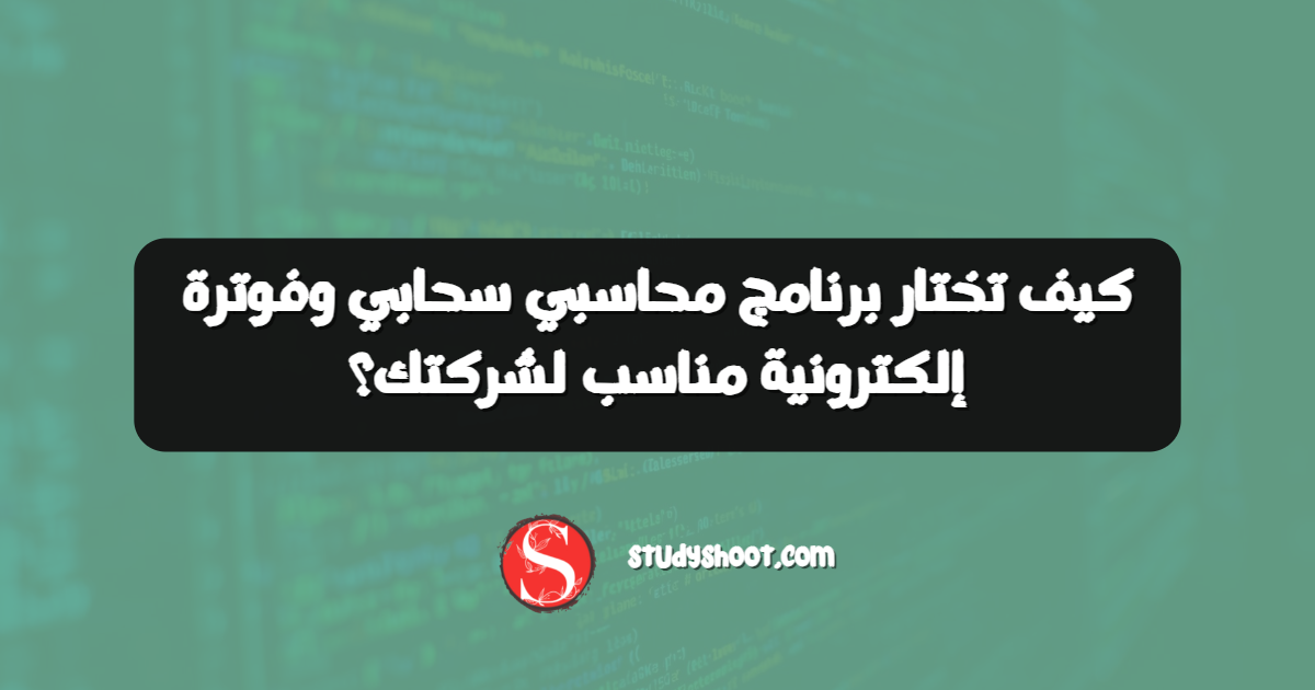 كيف تختار برنامج محاسبي سحابي وفوترة إلكترونية مناسب لشركتك؟