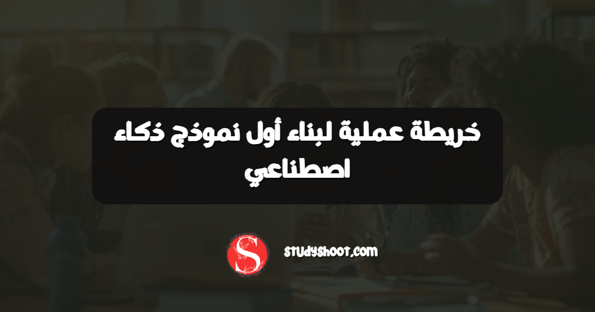 خريطة عملية لبناء أول نموذج ذكاء اصطناعي